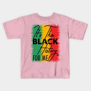 IT'S THE BLACK HISTORY FOR ME Kids T-Shirt